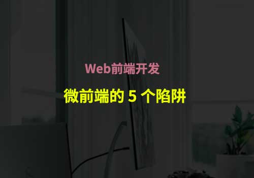 使用微前端的 5 个陷阱以及如何避免它们