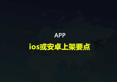 【新手收藏】APP上架宝典：介绍ios或安卓上架要点