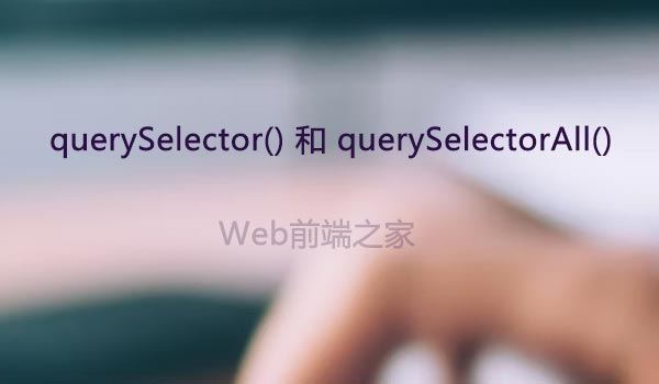 2024年了，您还记得 querySelector() 和 querySelectorAll() 方法吗？