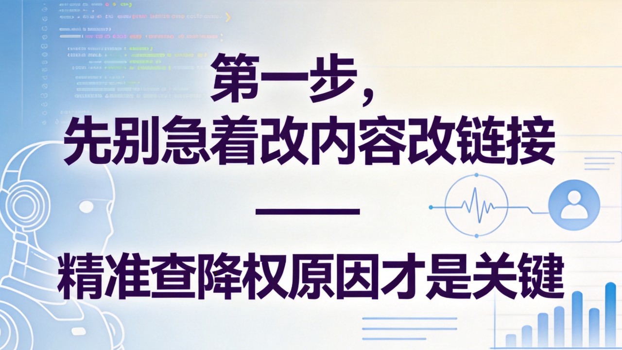 先别急着改内容改链接——精准查降权原因才是关键
